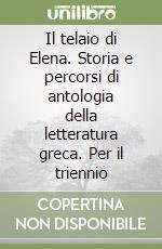 Il telaio di Elena. Storia e percorsi di antologia della letteratura greca. Per il triennio libro