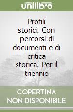 Profili storici. Con percorsi di documenti e di critica storica. Per il triennio libro