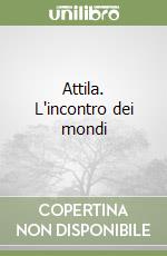 Attila. L'incontro dei mondi libro