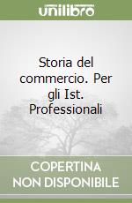 Storia del commercio. Per gli Ist. Professionali libro