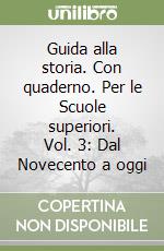 Guida alla storia. Con quaderno. Per le Scuole superiori. Vol. 3: Dal Novecento a oggi libro