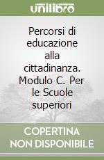 Percorsi di educazione alla cittadinanza. Modulo C. Per le Scuole superiori libro