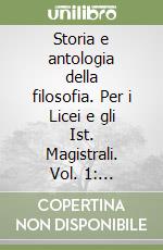 Storia e antologia della filosofia. Per i Licei e gli Ist. Magistrali. Vol. 1: Antichità e Medioevo libro