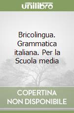 Bricolingua. Grammatica italiana. Per la Scuola media libro