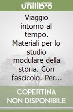 Viaggio intorno al tempo. Materiali per lo studio modulare della storia. Con fascicolo. Per la Scuola media libro