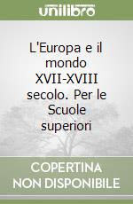 L'Europa e il mondo XVII-XVIII secolo. Per le Scuole superiori libro