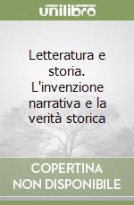 Letteratura e storia. L'invenzione narrativa e la verità storica libro