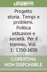 Progetto storia. Tempi e problemi. Politica istituzioni e società. Per il triennio. Vol. 1: 1350-1650 libro