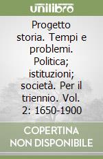 Progetto storia. Tempi e problemi. Politica; istituzioni; società. Per il triennio. Vol. 2: 1650-1900 libro