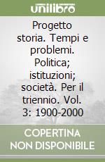 Progetto storia. Tempi e problemi. Politica; istituzioni; società. Per il triennio. Vol. 3: 1900-2000 libro