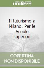 Il futurismo a Milano. Per le Scuole superiori