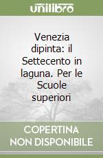 Venezia dipinta: il Settecento in laguna. Per le Scuole superiori