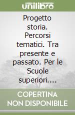 Progetto storia. Percorsi tematici. Tra presente e passato. Per le Scuole superiori. Vol. 1 libro