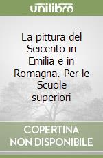 La pittura del Seicento in Emilia e in Romagna. Per le Scuole superiori libro