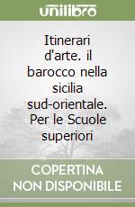 Itinerari d'arte. il barocco nella sicilia sud-orientale. Per le Scuole superiori libro