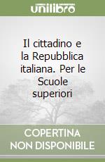 Il cittadino e la Repubblica italiana. Per le Scuole superiori libro