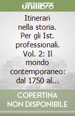 Itinerari nella storia. Per gli Ist. professionali. Vol. 2: Il mondo contemporaneo: dal 1750 al 1918 libro