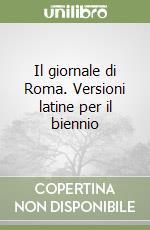 Il giornale di Roma. Versioni latine per il biennio libro