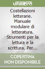 Costellazioni letterarie. Manuale modulare di letteratura. Strumenti per la lettura e la scrittura. Per le Scuole superiori