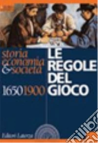 Le regole del gioco. Storia, economia & società 1650-1900. Per le Scuole superiori libro