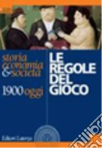 Le regole del gioco. Storia, economia & società 1900 oggi. Per le Scuole superiori libro