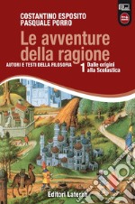 Avventure della ragione. Autori e testi della filosofia. Con materiali per il docente. Per le Scuole superiori. Con espansione online (Le). Vol. 1: Dalle origini alla scolastica libro