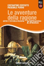 Avventure della ragione. Autori e testi della filosofia. Con materiali per il docente. Per le Scuole superiori. Con espansione online (Le). Vol. 2: Dall'umanesimo all'idealismo libro