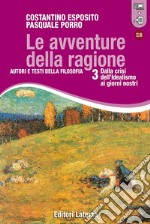 Avventure della ragione. Autori e testi della filosofia. Con materiali per il docente. Per le Scuole superiori. Con espansione online (Le). Vol. 3: Dalla crisi dell'idealismo ai giorni nostri libro