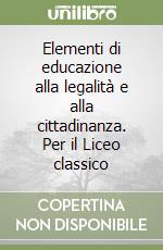 Elementi di educazione alla legalità e alla cittadinanza. Per il Liceo classico