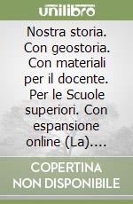 Nostra storia. Con geostoria. Con materiali per il docente. Per le Scuole superiori. Con espansione online (La). Vol. 2 libro