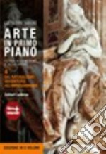 Arte in primo piano. Guida agli autori e alle opere. Con materiali per il docente. Per le Scuole superiori. Con espansione online. Vol. 4: Dal naturalismo seicentesco all'impressionismo libro