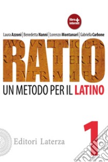 Ratio. Un metodo per il latino. Per le Scuole superiori. Vol. 1, Laura  Azzoni;Benedetta Nanni;Lorenzo Montanari, Laterza Edizioni Scolastiche, 2012