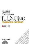 Latino. Grammatica ed esercizi. Con versioni. Per le Scuole superiori. Con espansione online (Il) libro