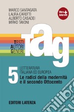 TAG. Testi autori generi. Con materiali per il docente. Per le Scuole superiori. Con espansione online. Vol. 5: Le radici della modernità e il secondo Ottocento libro