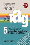 TAG. Testi autori generi. Con materiali per il docente. Per le Scuole superiori. Con espansione online. Vol. 5: Le radici della modernità e il secondo Ottocento libro di Santagata Marco Carotti Laura Casadei Alberto