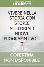 VIVERE NELLA STORIA CON STORIE SETTORIALI NUOVI PROGRAMMI VOL. II libro