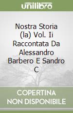 Nostra Storia (la) Vol. Ii Raccontata Da Alessandro Barbero E Sandro C libro