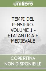 TEMPI DEL PENSIERO. VOLUME 1 - ETA' ANTICA E MEDIEVALE libro