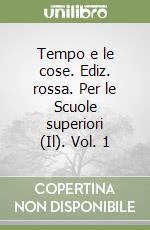 Tempo e le cose. Ediz. rossa. Per le Scuole superiori (Il). Vol. 1 libro