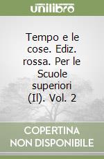 Tempo e le cose. Ediz. rossa. Per le Scuole superiori (Il). Vol. 2 libro