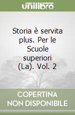 Storia è servita plus. Per le Scuole superiori (La). Vol. 2 libro