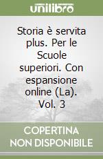 Storia è servita plus. Per le Scuole superiori. Con espansione online (La). Vol. 3 libro