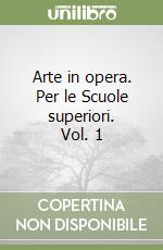 Arte in opera. Per le Scuole superiori. Vol. 1 libro