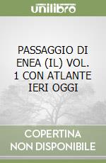 PASSAGGIO DI ENEA (IL) VOL. 1 CON ATLANTE IERI OGGI libro