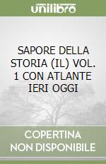 SAPORE DELLA STORIA (IL) VOL. 1 CON ATLANTE IERI OGGI libro