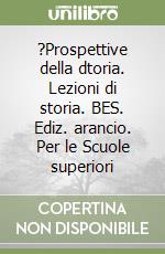 ?Prospettive della dtoria. Lezioni di storia. BES. Ediz. arancio. Per le Scuole superiori libro