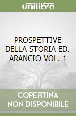 PROSPETTIVE DELLA STORIA ED. ARANCIO VOL. 1 libro