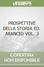 PROSPETTIVE DELLA STORIA ED. ARANCIO VOL. 3 libro