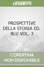 PROSPETTIVE DELLA STORIA ED. BLU VOL. 3 libro