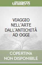 VIAGGIO NELL'ARTE DALL'ANTICHITÀ AD OGGI libro